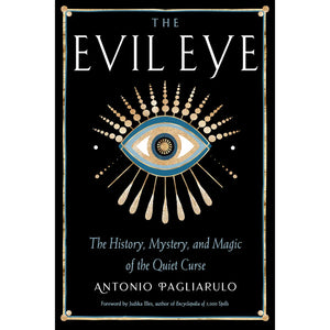 evil eye-the history, mystery & magic of the quiet curse